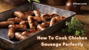 How To Cook Chicken Sausage Perfectly